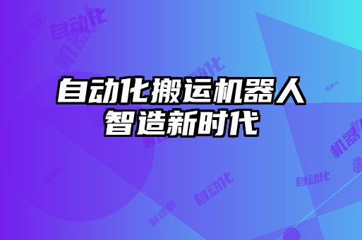 自動化搬運機器人智造新時代